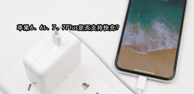 苹果8、7、7p、6s支持快充吗？iPhone快充支持机型一览