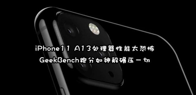 iPhone11 A13处理器Geekbench跑分出炉，4-6GB内存实证