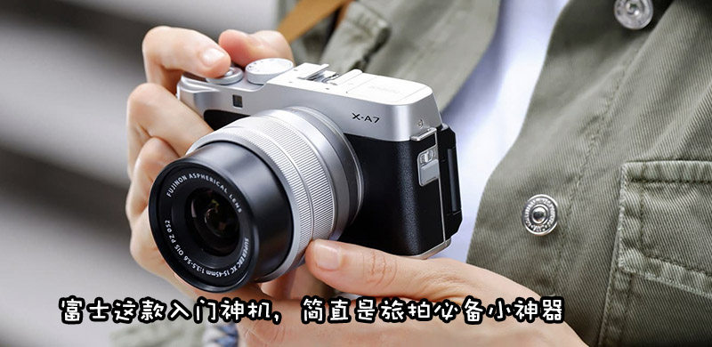 富士发布入门无反相机X-A7，自拍、Vlog样样在行