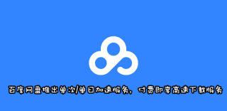 百度网盘推出单次/单日加速服务,付费即享高速下载服务