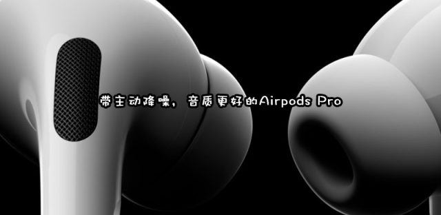 售价1999，音质更好带主动降噪的Airpods Pro值不值得买？