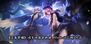 《王者荣耀》测试角色迁移功能:只需20元,安卓区可转iOS区